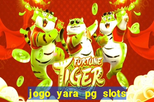 jogo yara pg slots paga mesmo